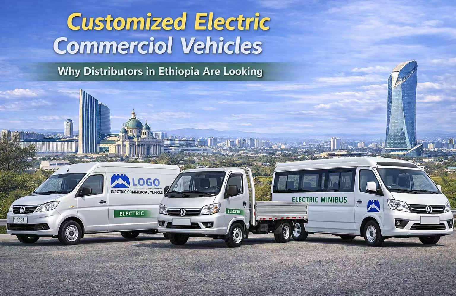 Why Distributors in Ethiopia Are Looking for Customized Electric Commercial Vehicles Why Distributors in Ethiopia Are Looking for Customized Electric Commercial Vehicles